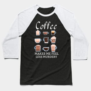 Coffee Makes Me Feel Less Murdery Baseball T-Shirt